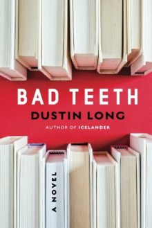 Bad Teeth: A Novel - Dustin Long