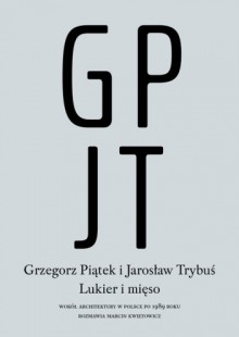 Lukier i mięso. Wokół architektury w Polsce po 1989 roku - Jarosław Trybuś, Grzegorz Piątek