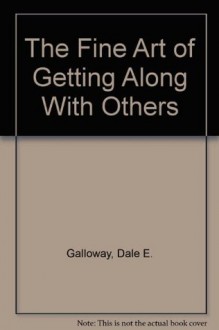 The Fine Art of Getting Along With Others - Dale E. Galloway