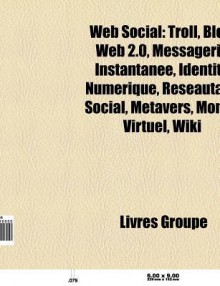 Web Social: Troll, Blog, Identit Num Rique, Web 2.0, Messagerie Instantan E, R Seautage Social, Diaspora, Wiki, Mamba Nation, Folk - Source Wikipedia