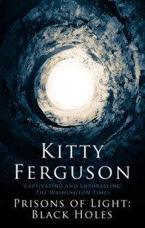 Prisons of Light: Black Holes - Kitty Ferguson