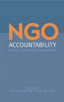 NGO Accountability: Politics, Principles and Innovations - Lisa Jordan, Peter van Tuijl, Mike Edwards