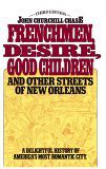 Frenchmen, Desire, Good Children, and Other Streets of New Orleans - John Churchill Chase