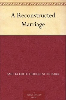 A Reconstructed Marriage - Amelia Edith Huddleston Barr