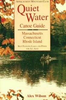 Quiet Water Canoe Guide: Massachusetts/Connecticut/Rhode Island: AMC Quiet Water Guide - Alex Wilson