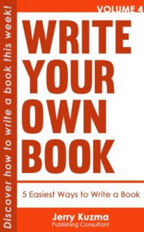 Write Your Own Book: 5 Easiest Ways to Write Your Book [FREE Bonus Audio Inside!]: Discover How to Write Your Book in 7 Days or Less! - Jerry Kuzma