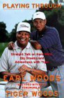 Playing Through: Straight Talk on Hard Work, Big Dreams, and Adventures with Tiger - Earl Woods