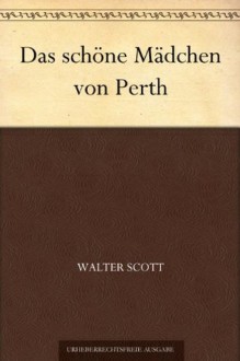 Das schöne Mädchen von Perth (German Edition) - Walter Scott