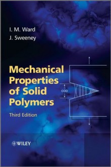 Mechanical Properties of Solid Polymers - Ian M. Ward, John Sweeney