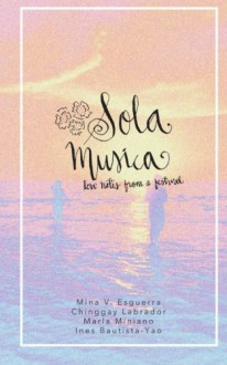 Sola Musica: Love Notes from a Festival - Mina V. Esguerra, Ines Bautista-Yao, Chinggay Labrador, Marla Miniano