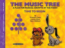 The Music Tree: A Plan for Musical Growth at the Piano : Time to Begin (Frances Clark Library for Piano Students) - Frances Clark, Louise Goss