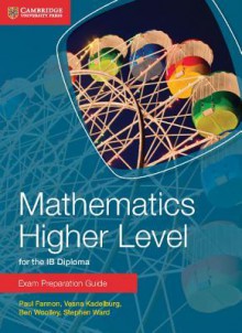 Mathematics Higher Level for the Ib Diploma Exam Preparation Guide - Paul Fannon, Vesna Kadelburg, Ben Woolley, Stephen Ward