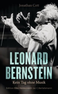 Leonard Bernstein: Kein Tag ohne Musik - Jonathan Cott, Susanne Röckel