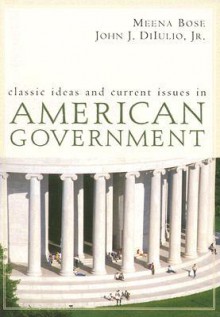 Classic Ideas and Current Issues in American Government - Meena Bose, John J. DiIulio Jr.