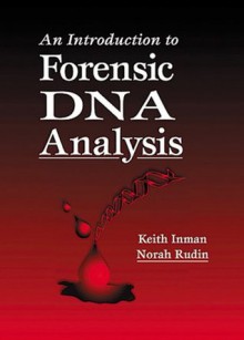 An Introduction to Forensic DNA Analysis, First Edition - Keith Inman, Norah Rudin