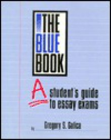 The Blue Book: A Student's Guide to Essay Exams - Gregory S. Galica, G.B.D. Smith