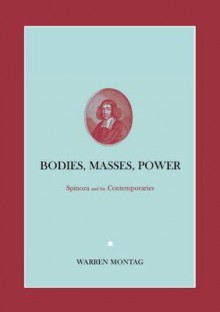 Bodies, Masses, Power: Spinoza and His Contemporaries - Warren Montag