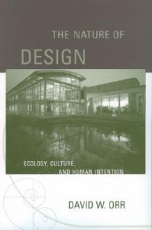 The Nature of Design: Ecology, Culture, and Human Intention - David W. Orr