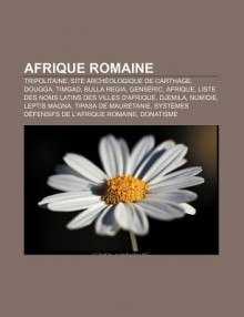 Afrique Romaine: Tripolitaine, Site Arch Ologique de Carthage, Dougga, Timgad, Bulla Regia, Gens Ric, Afrique - Source Wikipedia, Livres Groupe