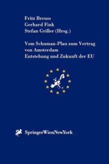 Vom Schuman-Plan zum Vertrag von Amsterdam: Entstehung und Zukunft der EU (Schriftenreihe der Österreichischen Gesellschaft für Europaforschung (ECSA Austria) ... Association of Austria Publication Series) - Fritz Breuss