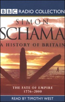 A History of Britain, Volume 3: The Fate of Empire, 1776 - 2000 - Simon Schama, Timothy West, Audible Studios