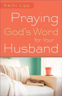 Praying God's Word for Your Husband - Kathi Lipp