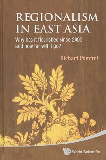 Regionalism in East Asia: Why Has It Flourished Since 2000 and How Far Will It Go? - Richard Pomfret