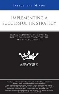 Implementing a Successful HR Strategy: Leading HR Executives on Attracting Talent, Establishing Company Culture, and Inspiring Employees - Aspatore Books