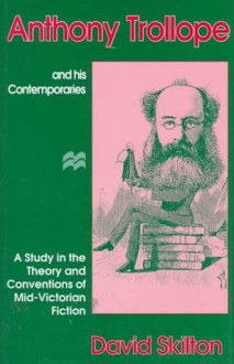 Anthony Trollope and His Contemporaries: A Study in the Theory and Convention of the Mid-Victorian Novel - David Skilton