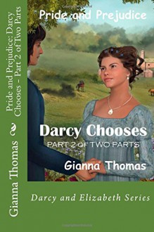 Pride and Prejudice: Darcy Chooses - Part 2 of Two Parts: What Choices Will Darcy and Elizabeth Make? (Volume 6) - Gianna Thomas, Kay Springsteen