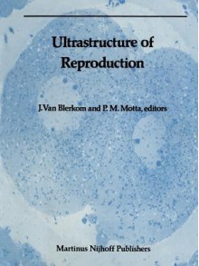 Ultrastructure of Reproduction: Gametogenesis, Fertilization, and Embryogenesis - Jonathan Van Blerkom, P. Motta