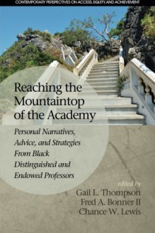 Reaching the Mountaintop of the Academy: Personal Narratives, Advice and Strategies From Black Distinguished and Endowed Professors (Contemporary Perspectives on Access, Equity, and Achievement) - Gail L. Thompson, Ii, Fred A. Bonner, Chance W. Lewis