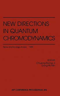 New Directions in Quantum Chromodynamics: Seoul and Kyungju, Korea, May-June 1999 - Cheung-Ryong Ji, Dong-Pil Min