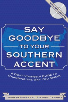 Say Goodbye to Your Southern Accent (Book & Audio CD) - Jennifer Adams, Johanna Chapman