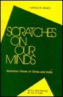 Scratches on Our Minds: American Views of China and India - Harold R. Isaacs