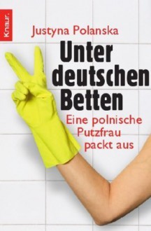 Unter deutschen Betten: Eine polnische Putzfrau packt aus - Justyna Polanska