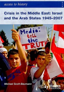 Access to History: Crisis in the Middle East: Israel and the Arab States 1945-2007 - Michael Scott-Baumann