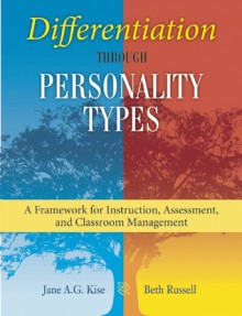 Differentiation through Personality Types: A Framework for Instruction, Assessment, and Classroom Management - Jane A. G. Kise