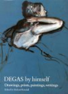 Degas By Himself: Drawings, Prints, Paintings, Writings - Edgar Degas