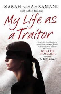 My Life As a Traitor: A Story of Courage and Survival in Tehran's Brutal Evin Prison - Robert Hillman, Zarah Ghahramani