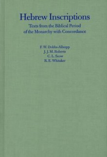 Hebrew Inscriptions: Texts from the Biblical Period of the Monarchy with Concordance - F.W. Dobbs-Allsopp, J.J.M. Roberts, C.L. Seow, F.W. Dobbs-Allsop, J. J. M. Roberts, R. E. Whitaker