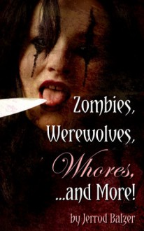 Zombies, Werewolves, Whores, and More! - Jerrod Balzer