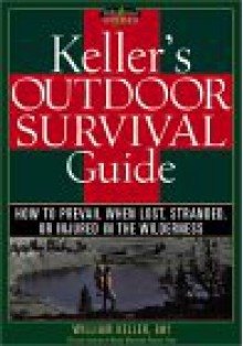 Keller's Outdoor Survival Guide: How to Prevail When Lost, Stranded, or Injured in the Wilderness - William Keller