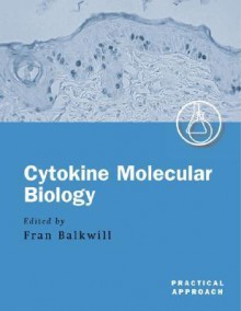 Cytokine Molecular Biology: A Practical Approach - Frances R. Balkwill