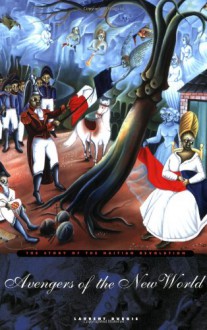 Avengers of the New World: The Story of the Haitian Revolution - Laurent Dubois