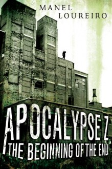 Apocalypse Z: The Beginning of the End - Manel Loureiro