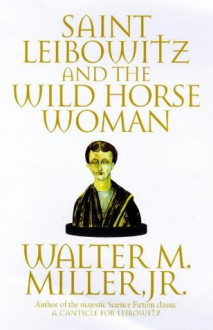 Saint Leibowitz and the Wild Horse Woman - Walter M. Miller Jr.