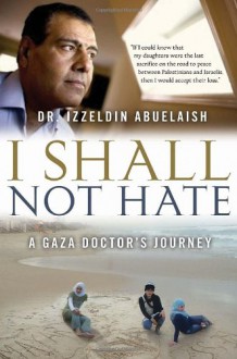 I Shall Not Hate: A Gaza Doctor's Journey - Izzeldin Abuelaish