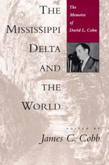 The Mississippi Delta and the World: The Memoirs of David L. Cohn - James C. Cobb