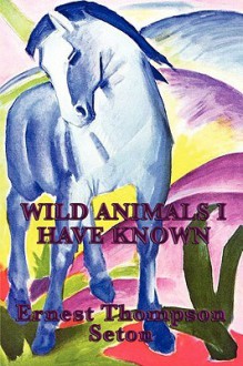 Wild Animals I Have Known - Ernest Thompson Seton